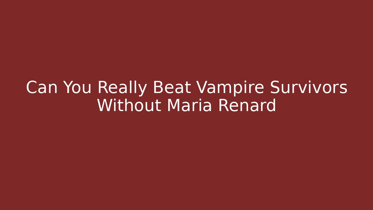Can You Really Beat Vampire Survivors Without Maria Renard