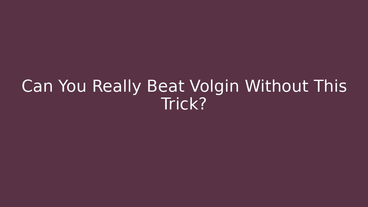Can You Really Beat Volgin Without This Trick?