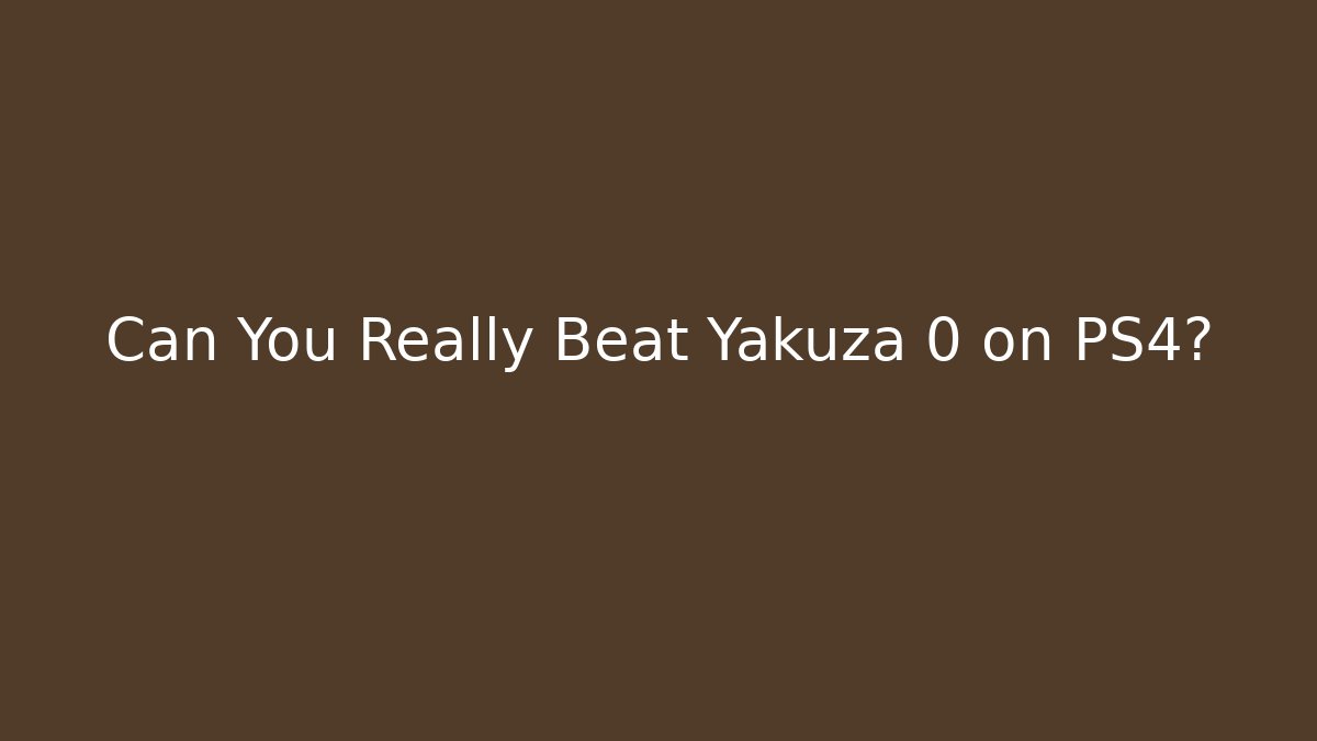Can You Really Beat Yakuza 0 on PS4?