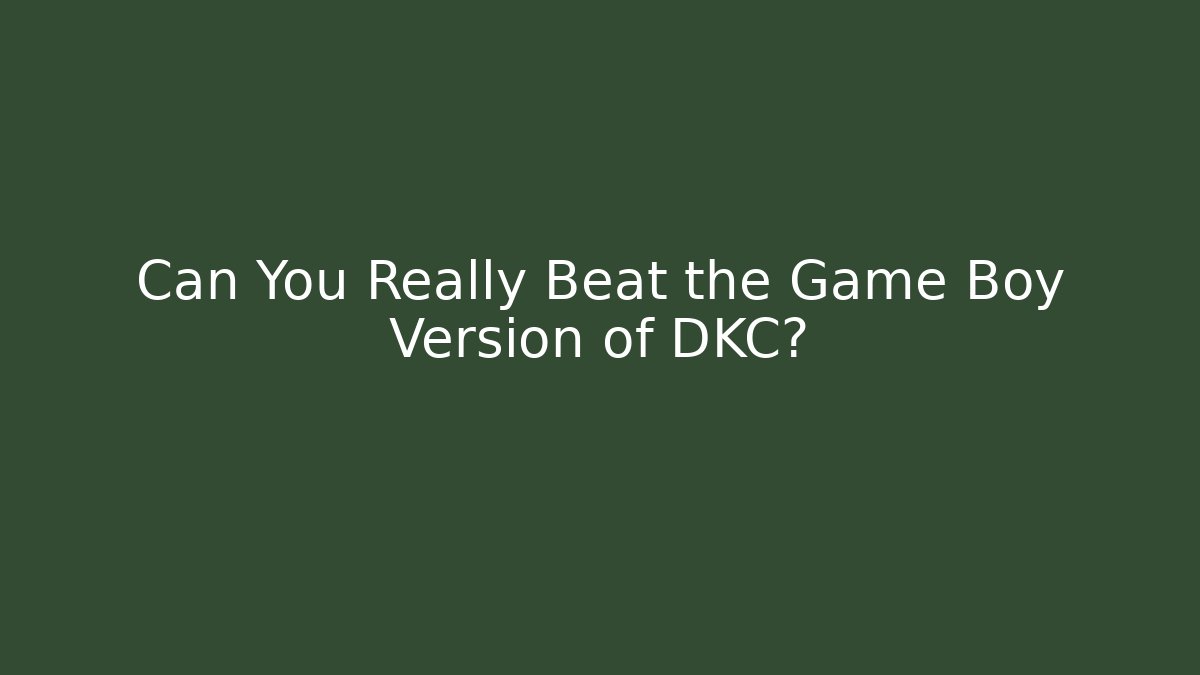 Can You Really Beat the Game Boy Version of DKC?