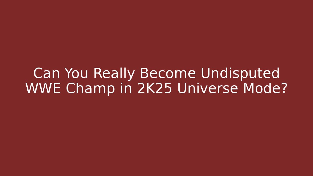 Can You Really Become Undisputed WWE Champ in 2K25 Universe Mode?