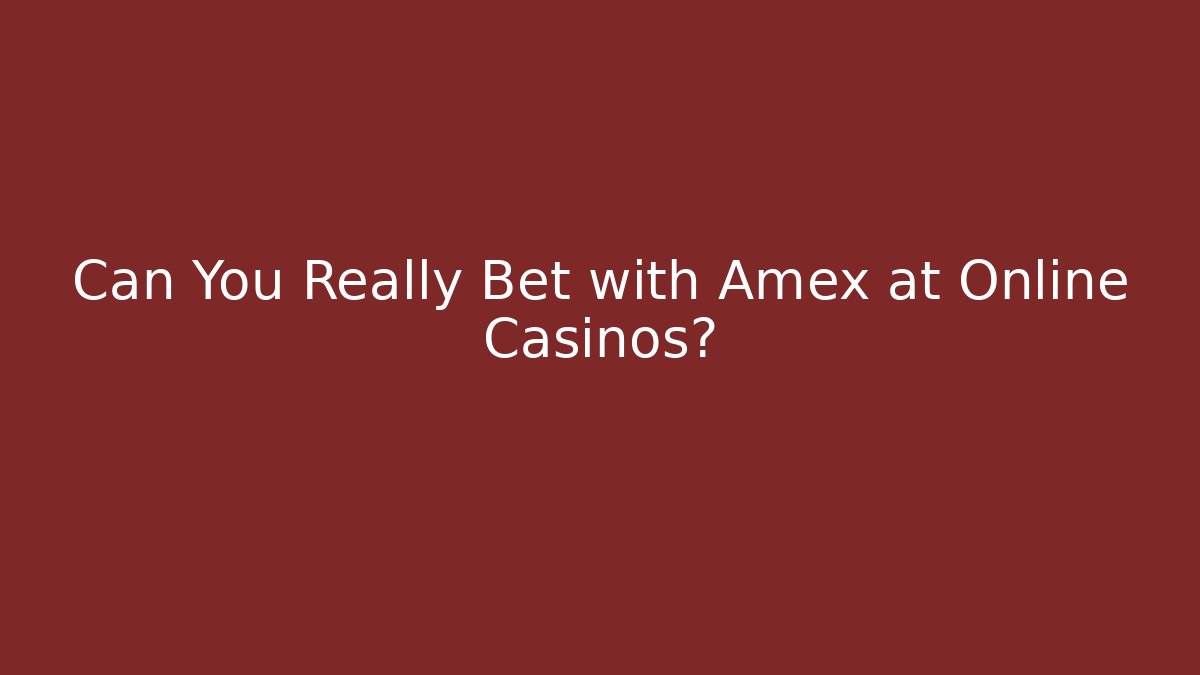 Can You Really Bet with Amex at Online Casinos? - Critter Realm