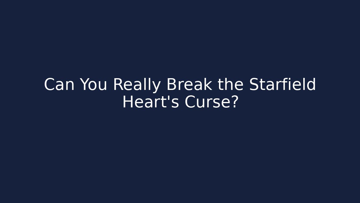 Can You Really Break the Starfield Heart's Curse?