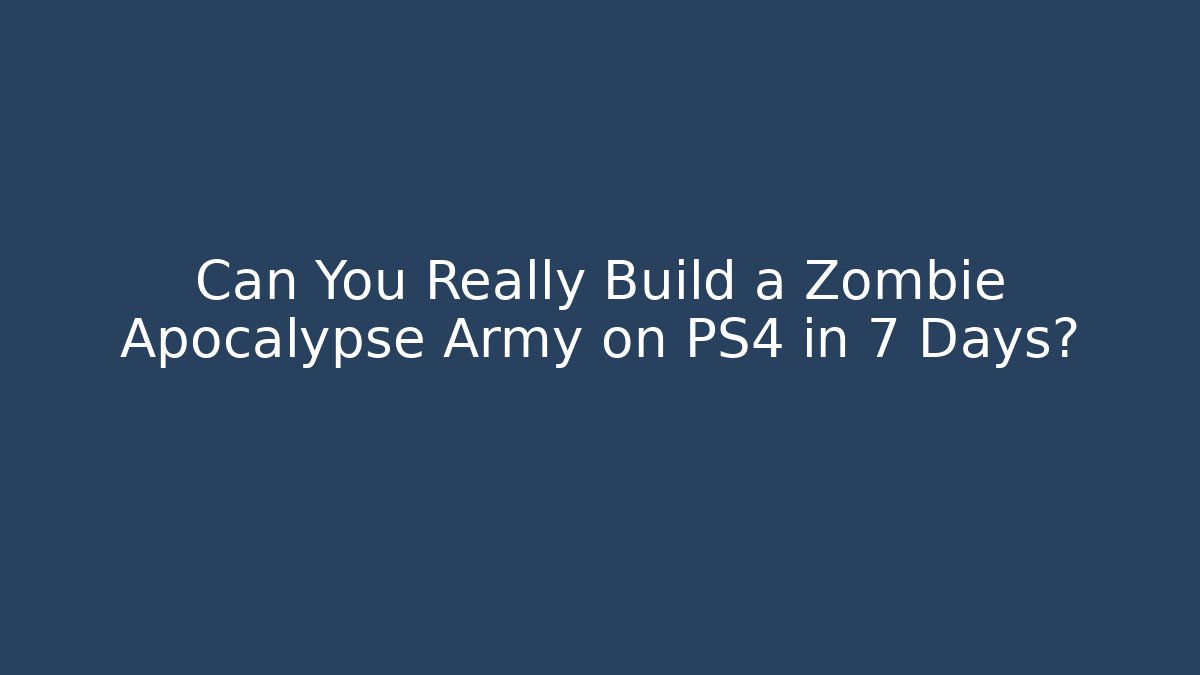 Can You Really Build a Zombie Apocalypse Army on PS4 in 7 Days?