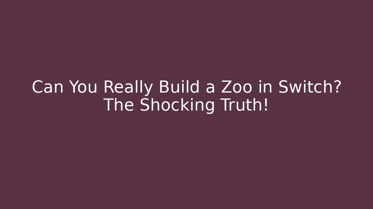 Can You Really Build a Zoo in Switch? The Shocking Truth!