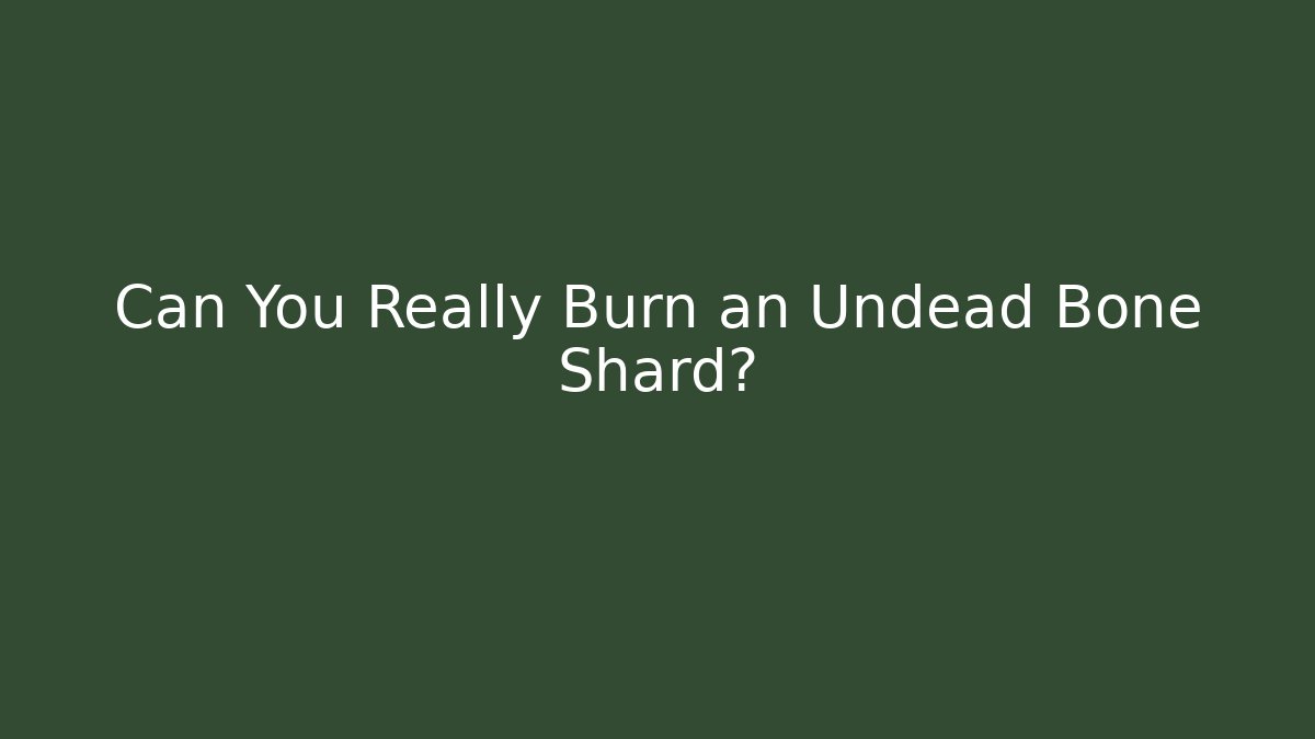 Can You Really Burn an Undead Bone Shard? - Critter Realm