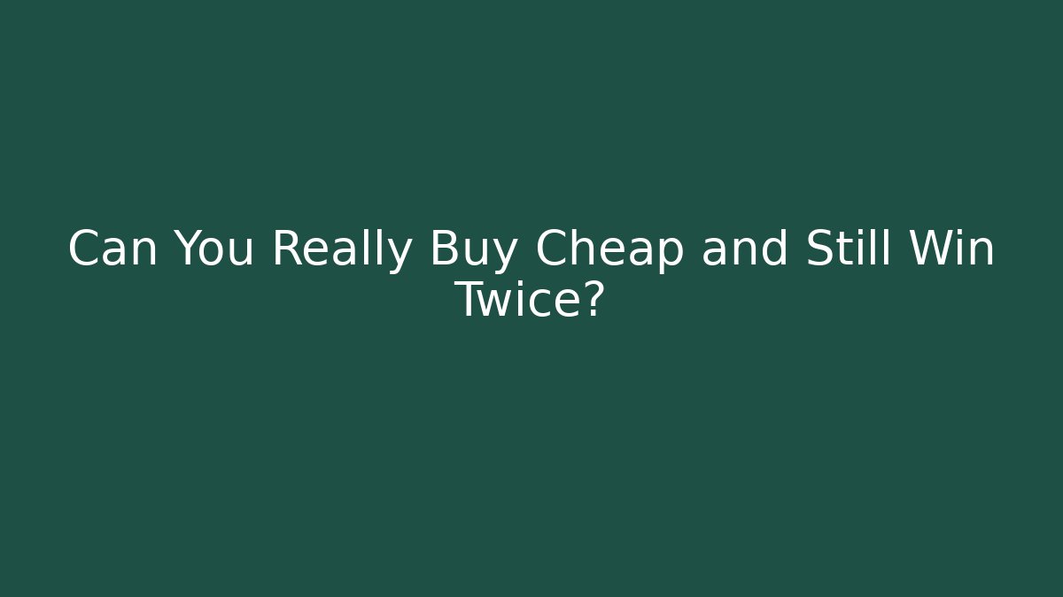 Can You Really Buy Cheap and Still Win Twice?