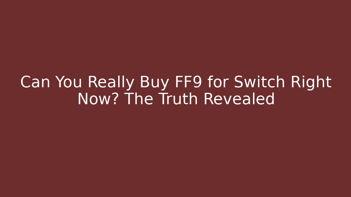 Can You Really Buy FF9 for Switch Right Now? The Truth Revealed