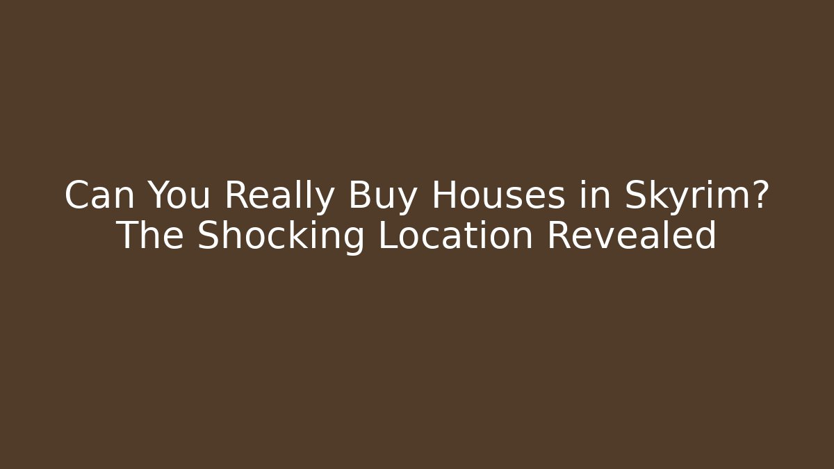 Can You Really Buy Houses in Skyrim? The Shocking Location Revealed