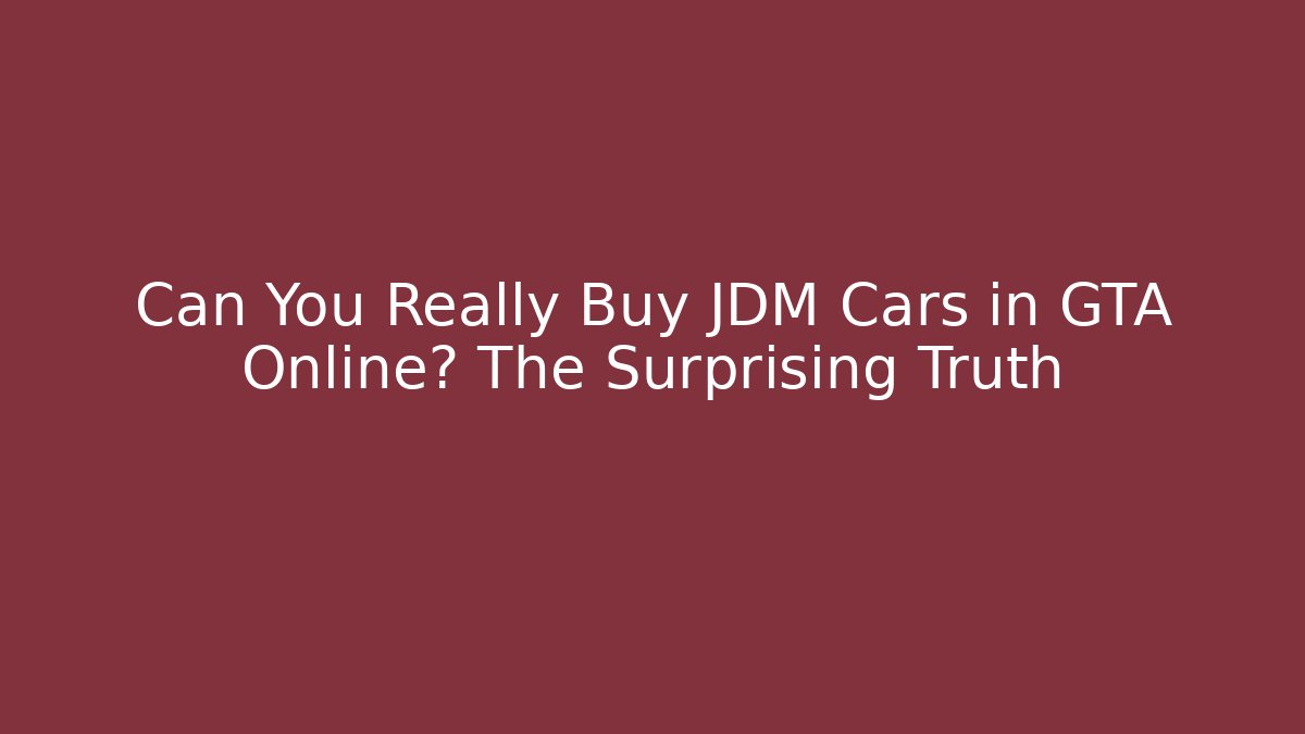 Can You Really Buy JDM Cars in GTA Online? The Surprising Truth