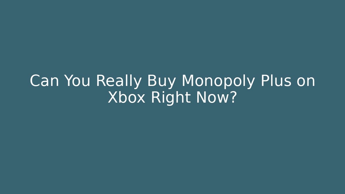 Can You Really Buy Monopoly Plus on Xbox Right Now?