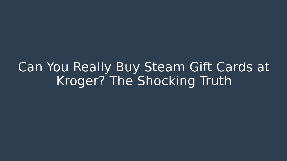 Can You Really Buy Steam Gift Cards at Kroger? The Shocking Truth
