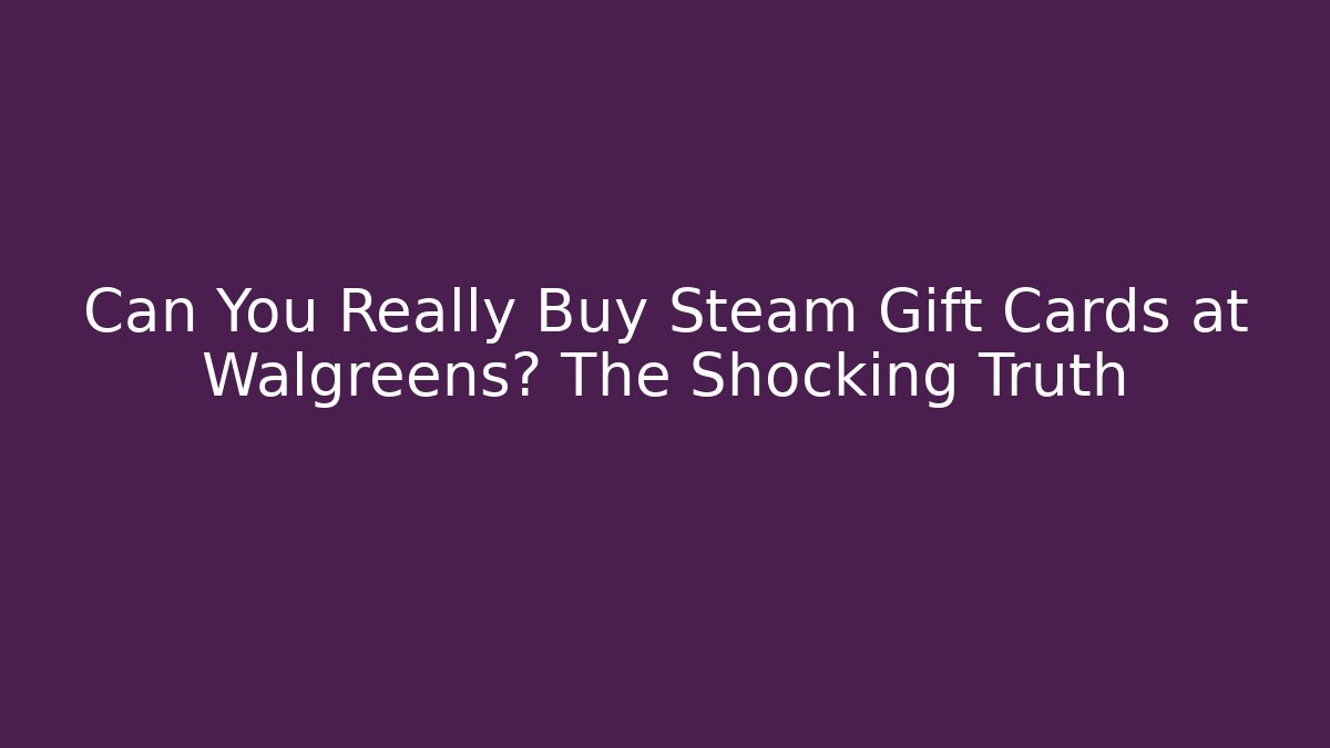 Can You Really Buy Steam Gift Cards at Walgreens? The Shocking Truth