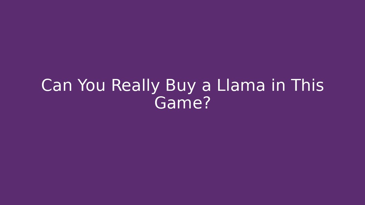 Can You Really Buy a Llama in This Game?