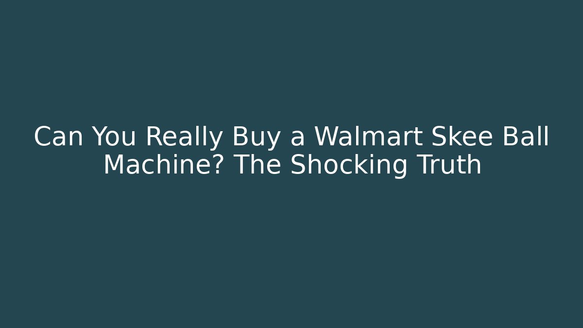 Can You Really Buy a Walmart Skee Ball Machine? The Shocking Truth