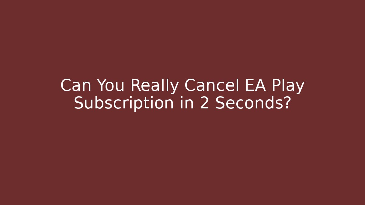 Can You Really Cancel EA Play Subscription in 2 Seconds?
