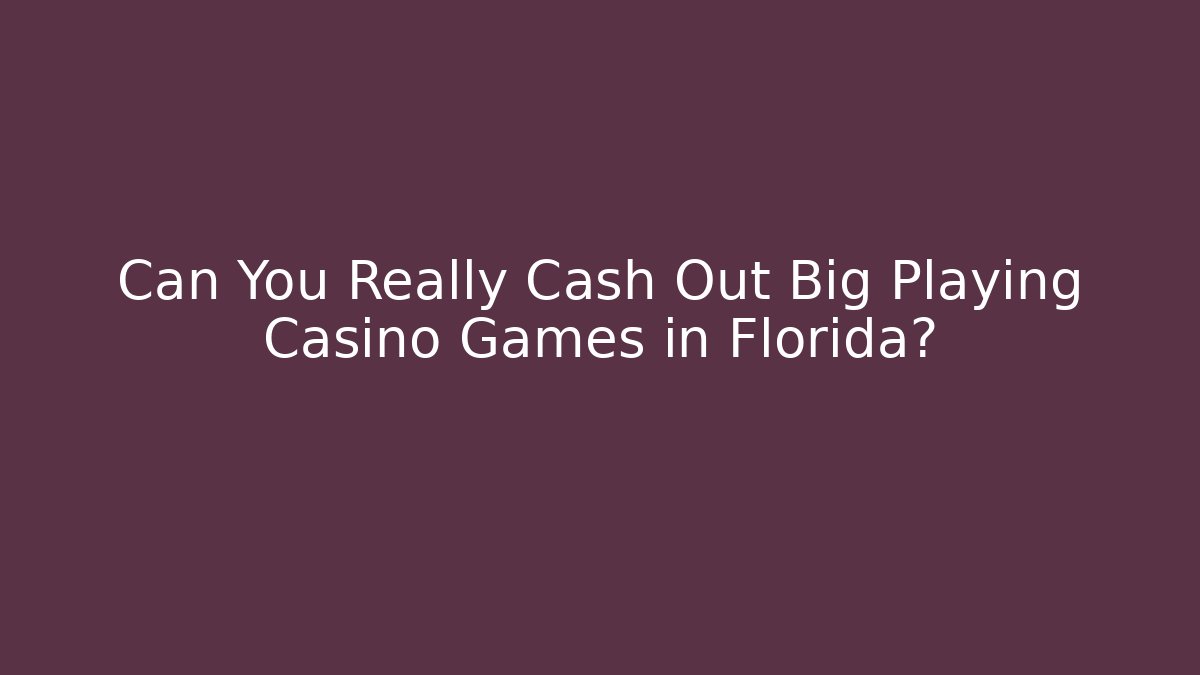 Can You Really Cash Out Big Playing Casino Games in Florida?