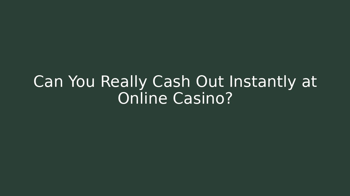 Can You Really Cash Out Instantly at Online Casino?