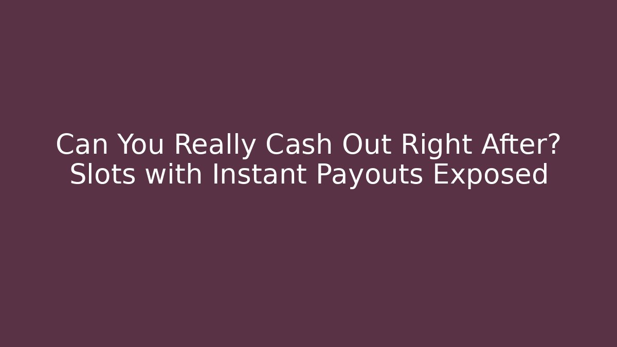 Can You Really Cash Out Right After? Slots with Instant Payouts Exposed - Critter Realm