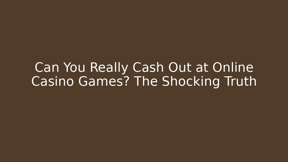 Can You Really Cash Out at Online Casino Games? The Shocking Truth