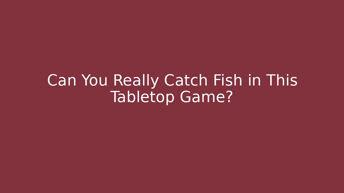 Can You Really Catch Fish in This Tabletop Game? - Critter Realm