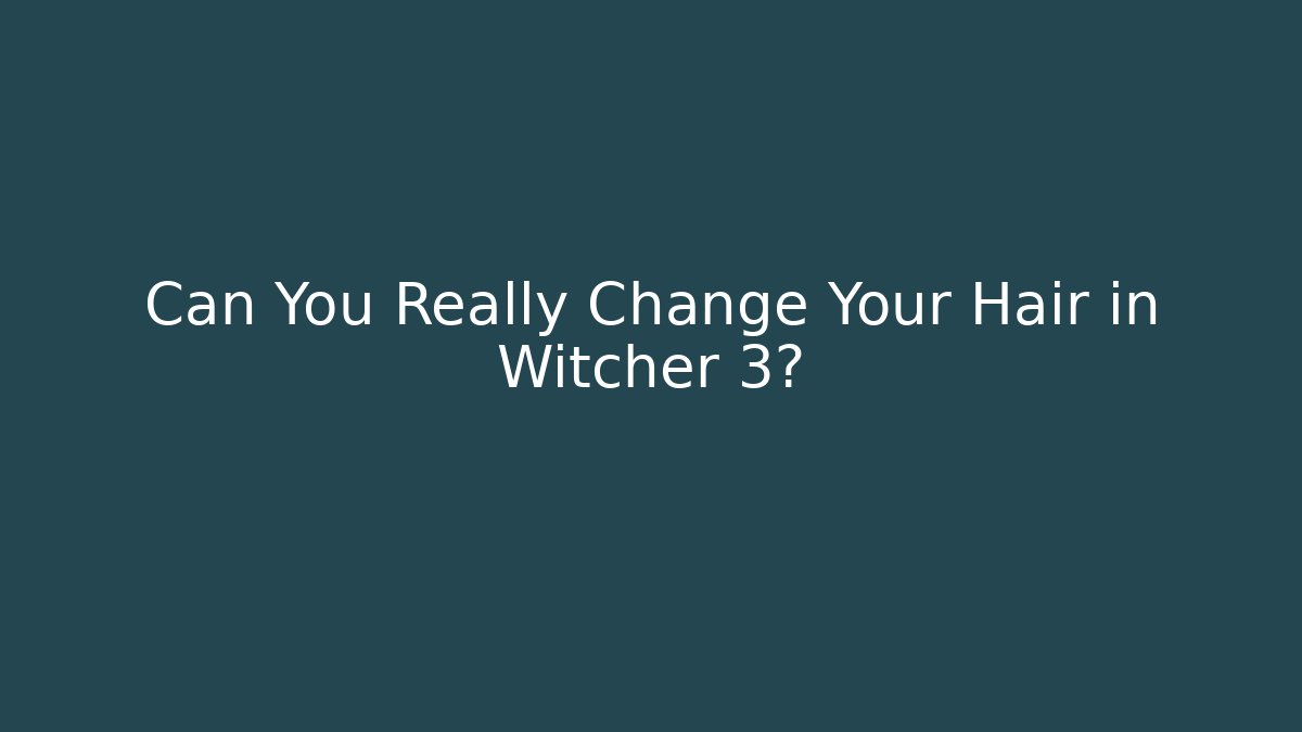 Can You Really Change Your Hair in Witcher 3?