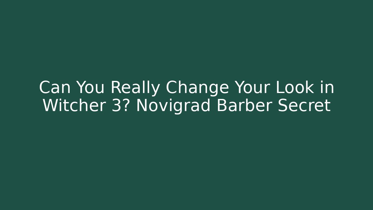Can You Really Change Your Look in Witcher 3? Novigrad Barber Secret
