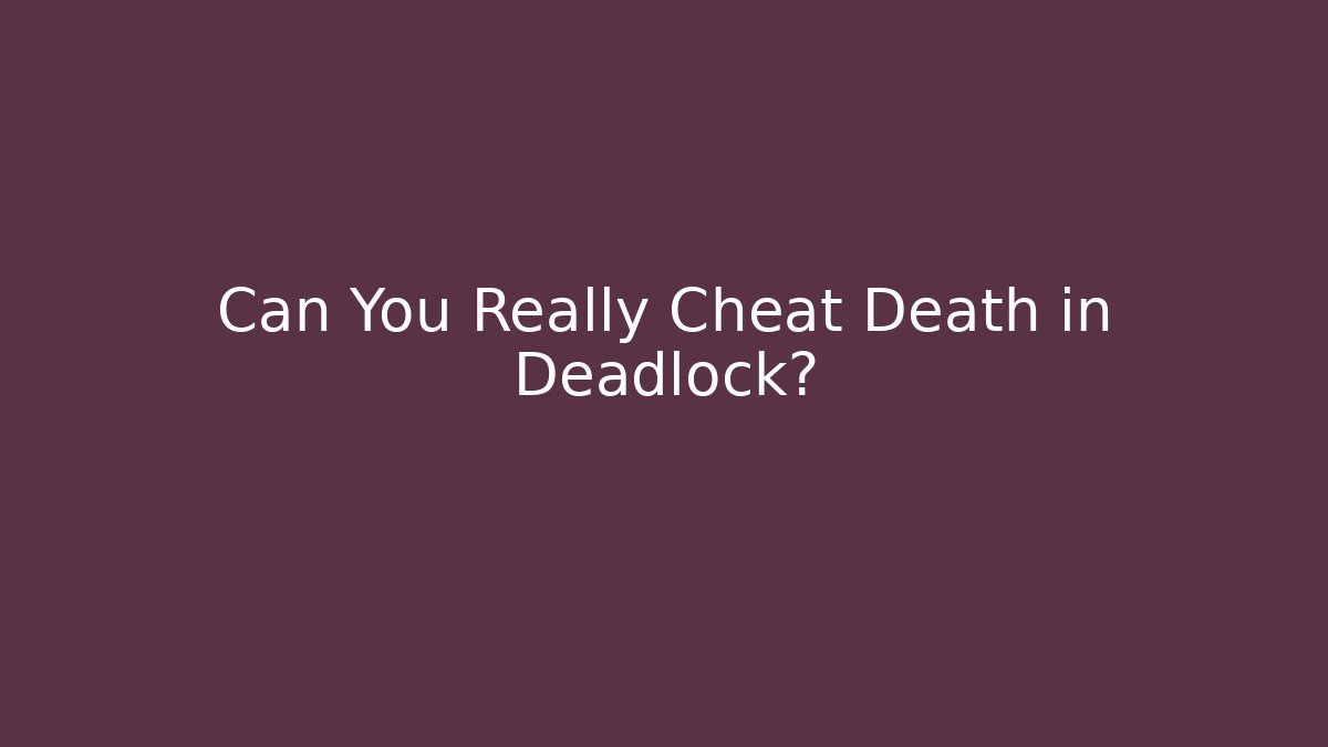 Can You Really Cheat Death in Deadlock?
