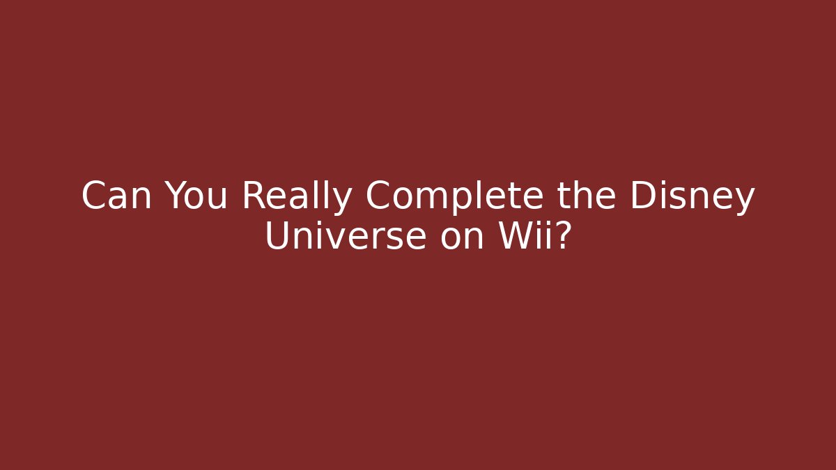 Can You Really Complete the Disney Universe on Wii?