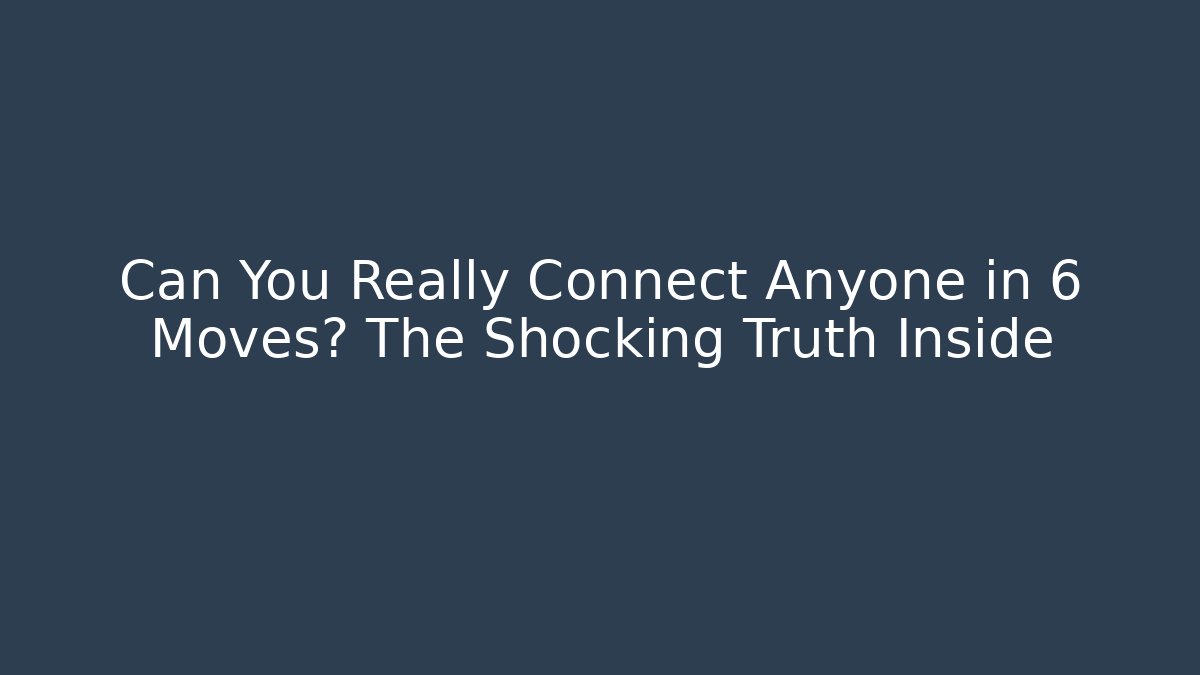 Can You Really Connect Anyone in 6 Moves? The Shocking Truth Inside