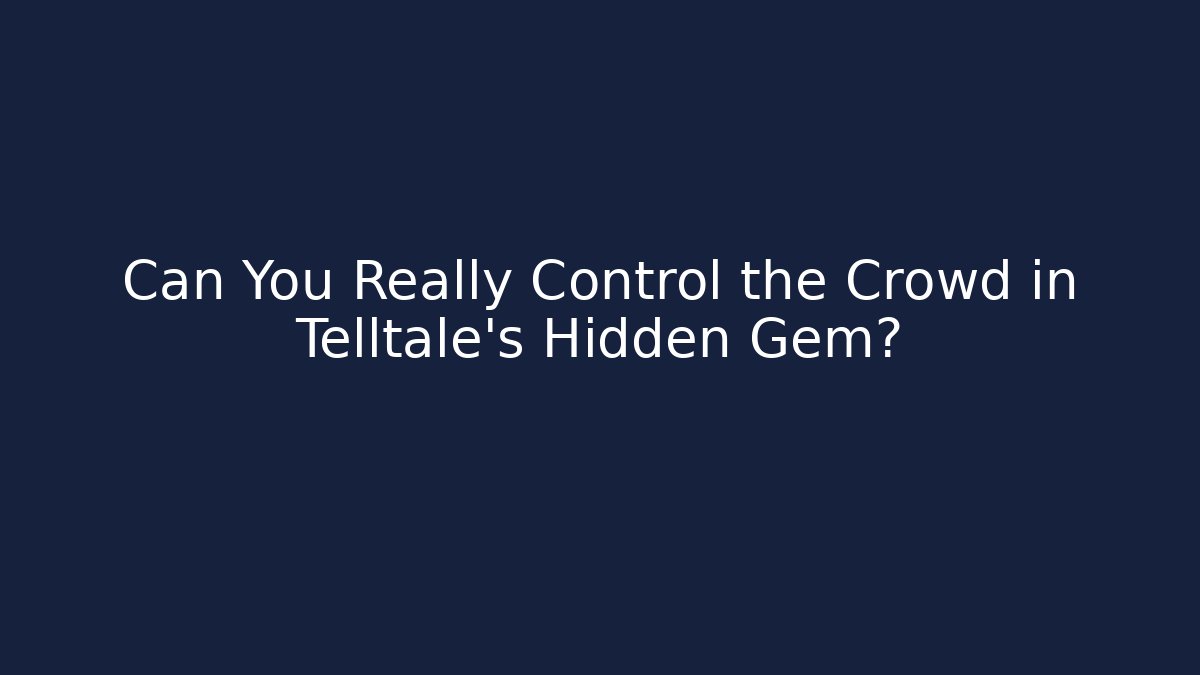 Can You Really Control the Crowd in Telltale's Hidden Gem?