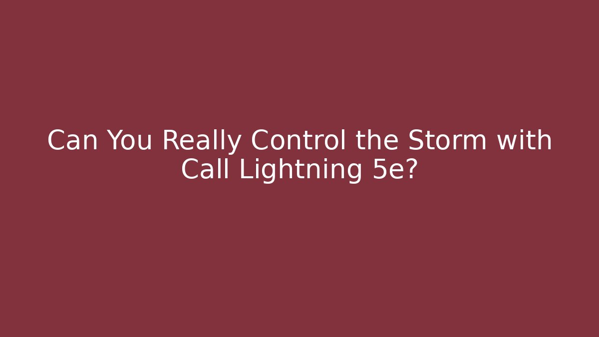 Can You Really Control the Storm with Call Lightning 5e?