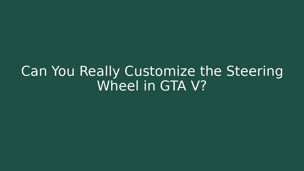 Can You Really Customize the Steering Wheel in GTA V?