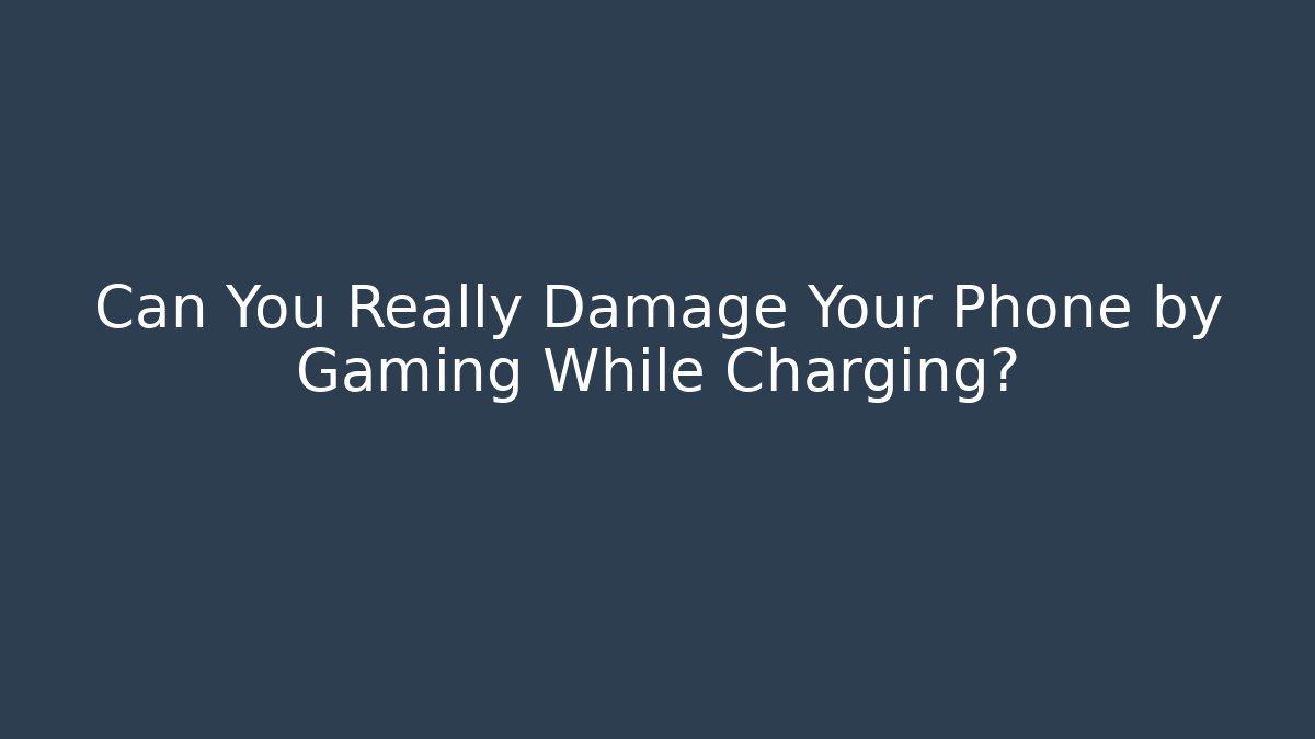 Can You Really Damage Your Phone by Gaming While Charging?