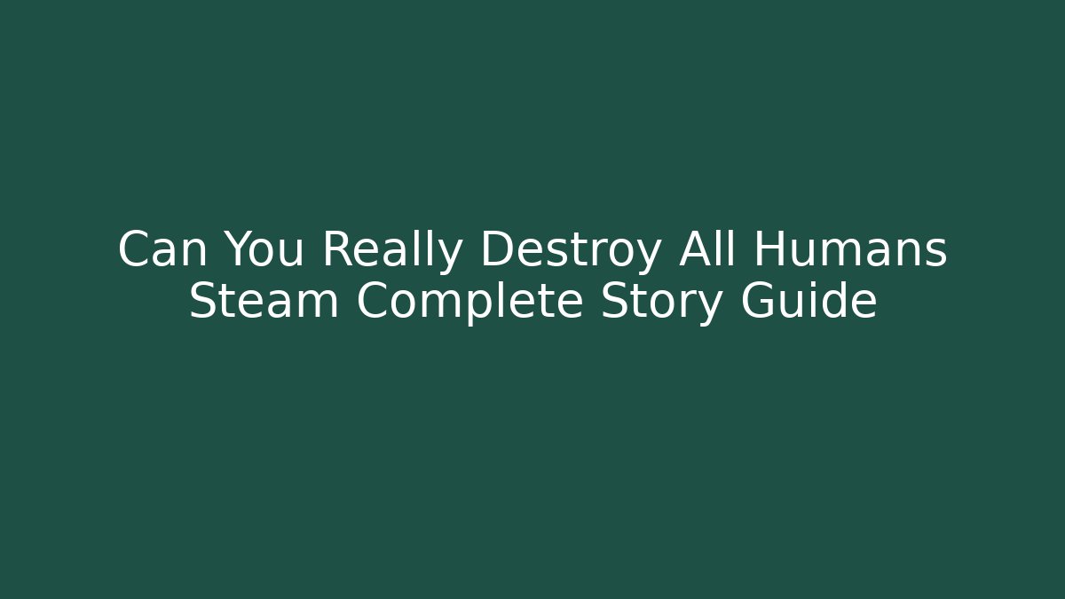 Can You Really Destroy All Humans Steam Complete Story Guide - Critter Realm