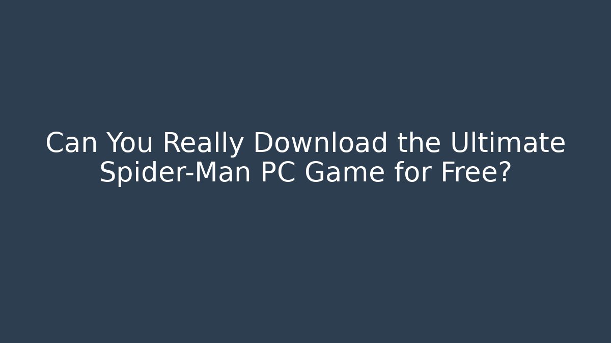 Can You Really Download the Ultimate Spider-Man PC Game for Free?