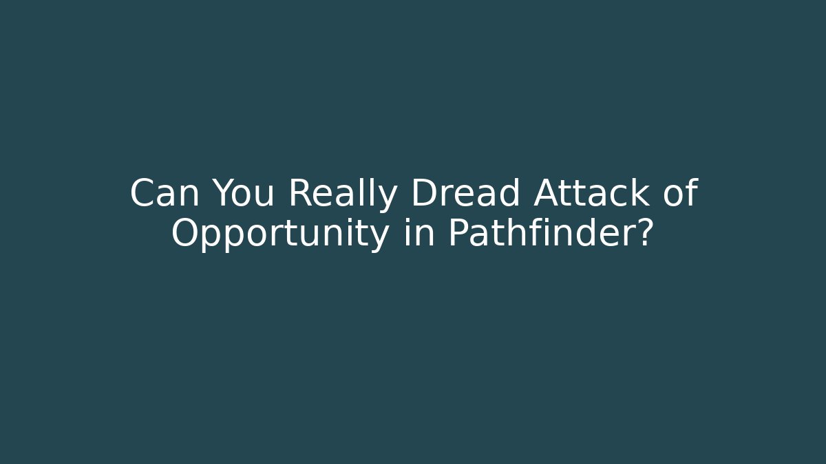 Can You Really Dread Attack of Opportunity in Pathfinder?