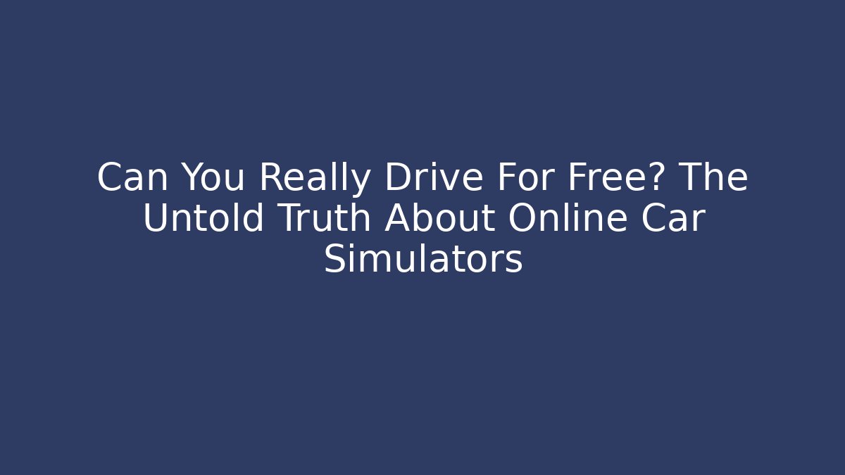 Can You Really Drive For Free? The Untold Truth About Online Car Simulators