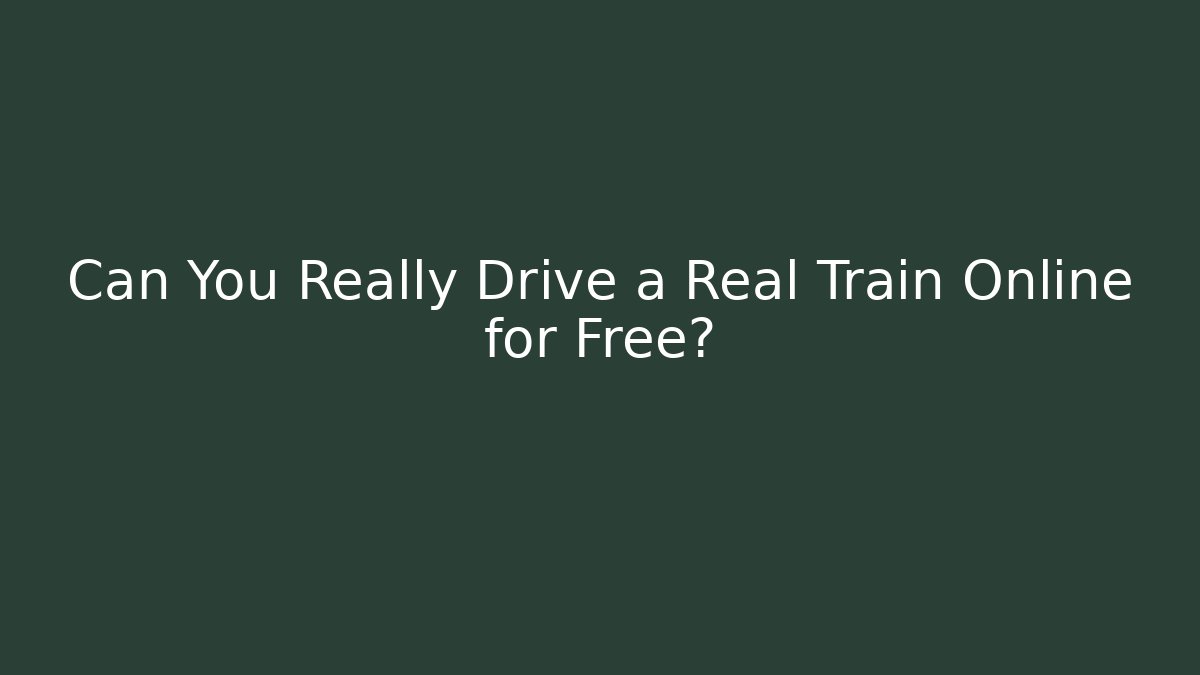 Can You Really Drive a Real Train Online for Free?