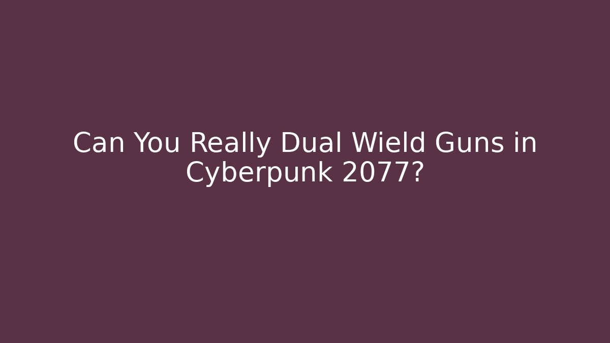 Can You Really Dual Wield Guns in Cyberpunk 2077?