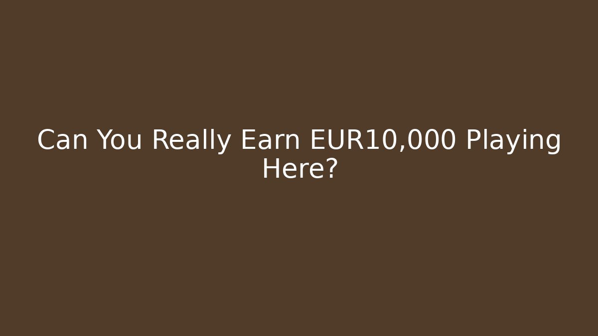 Can You Really Earn €10,000 Playing Here?