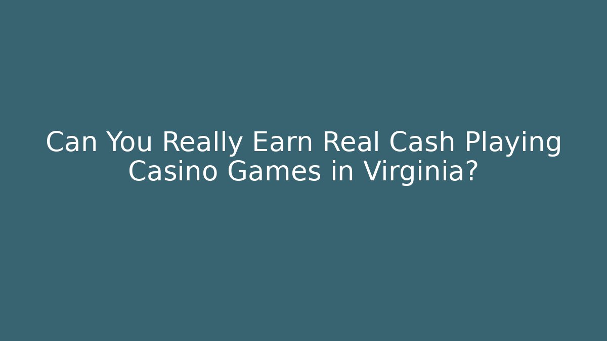 Can You Really Earn Real Cash Playing Casino Games in Virginia?