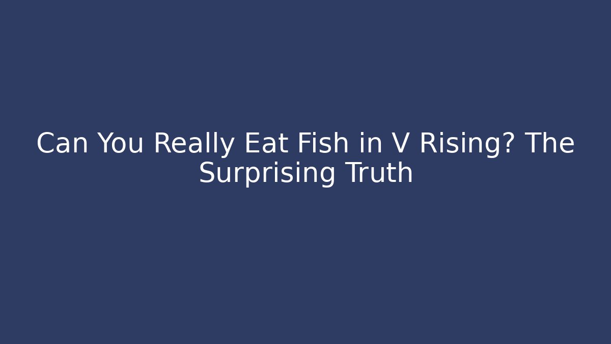 Can You Really Eat Fish in V Rising? The Surprising Truth