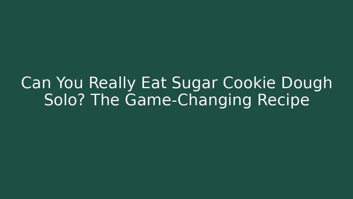 Can You Really Eat Sugar Cookie Dough Solo? The Game-Changing Recipe - Critter Realm