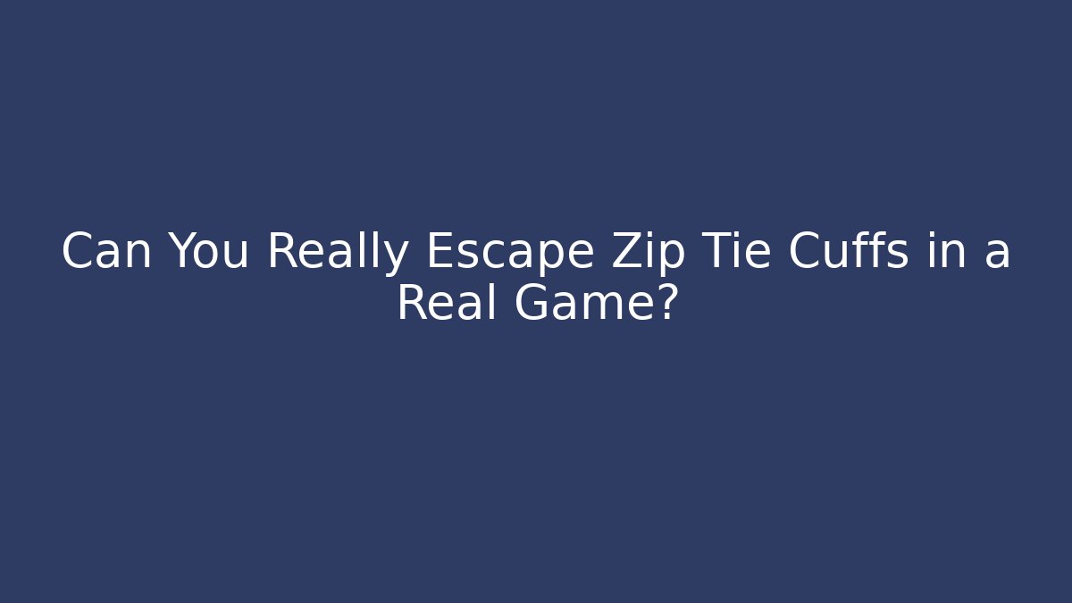 Can You Really Escape Zip Tie Cuffs in a Real Game?