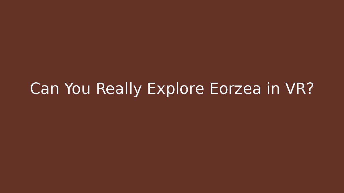 Can You Really Explore Eorzea in VR?