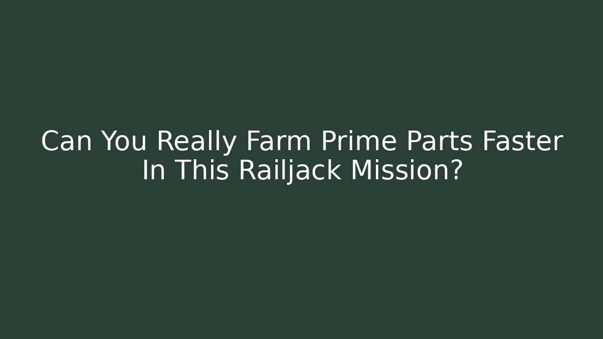 Can You Really Farm Prime Parts Faster In This Railjack Mission?