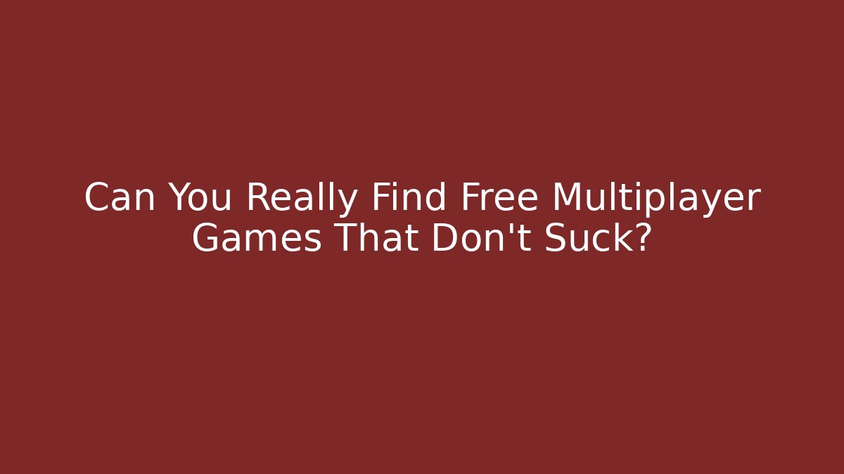 Can You Really Find Free Multiplayer Games That Don't Suck?