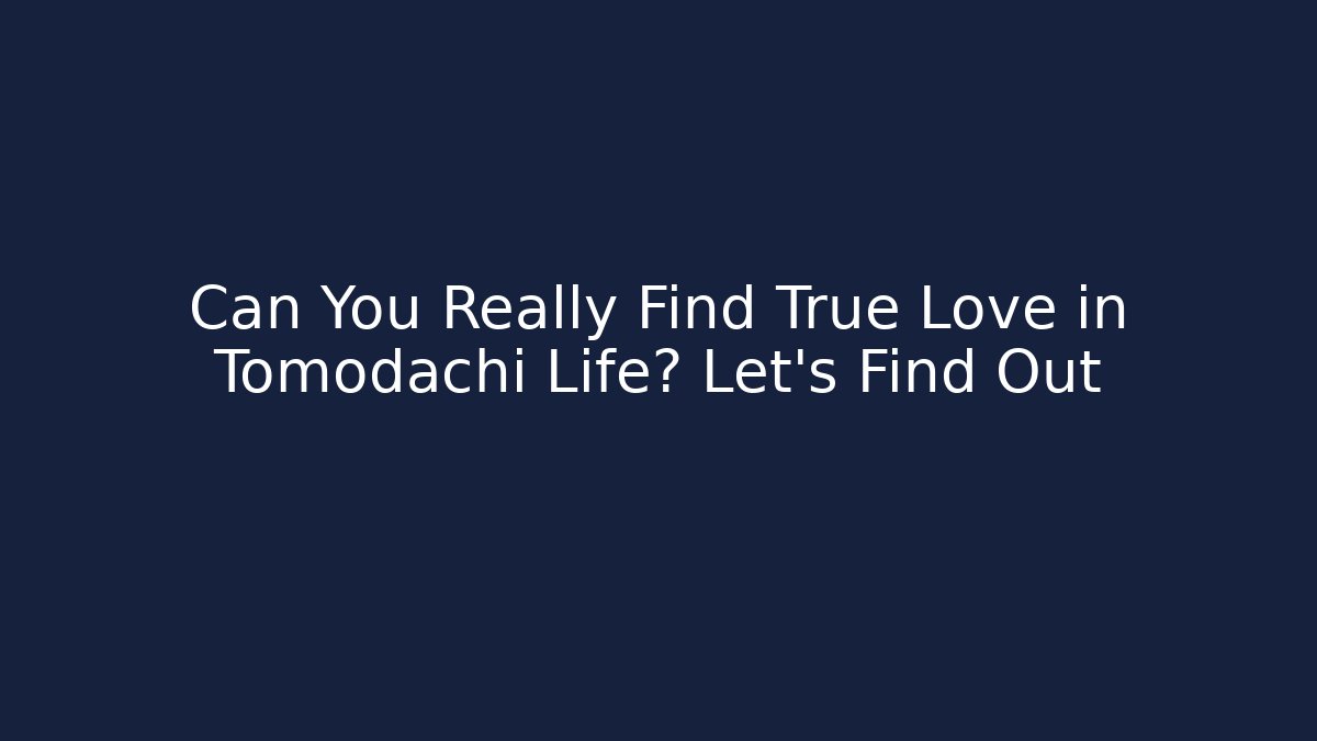 Can You Really Find True Love in Tomodachi Life? Let's Find Out