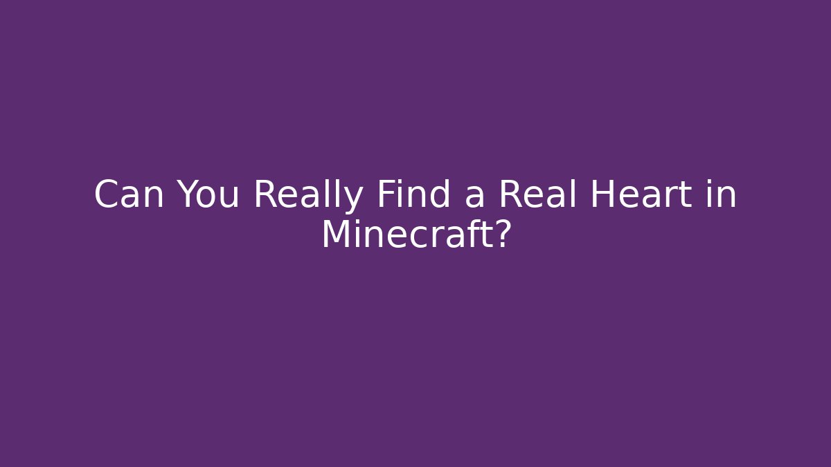 Can You Really Find a Real Heart in Minecraft?